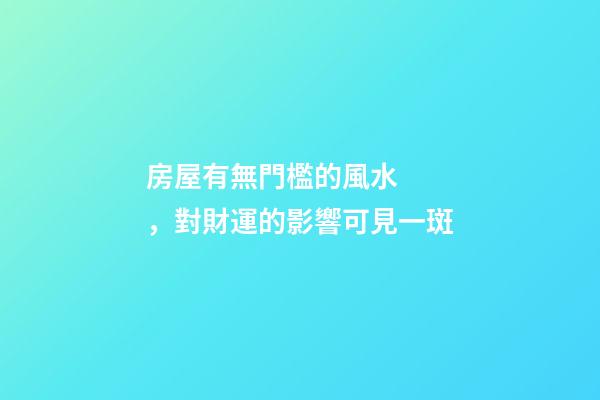 房屋有無門檻的風水，對財運的影響可見一斑